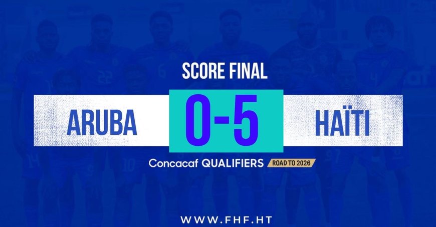Éliminatoires Mondial 2026 – Groupe C : Haïti écrase Aruba (5-0) et file vers la 3e phase